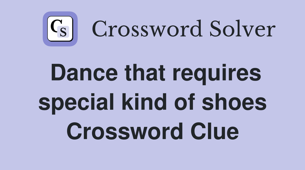 Dance that requires special kind of shoes Crossword Clue