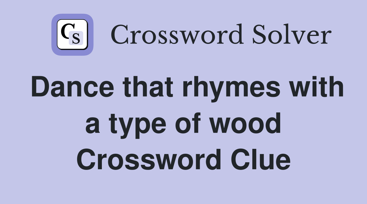 Dance that rhymes with a type of wood Crossword Clue