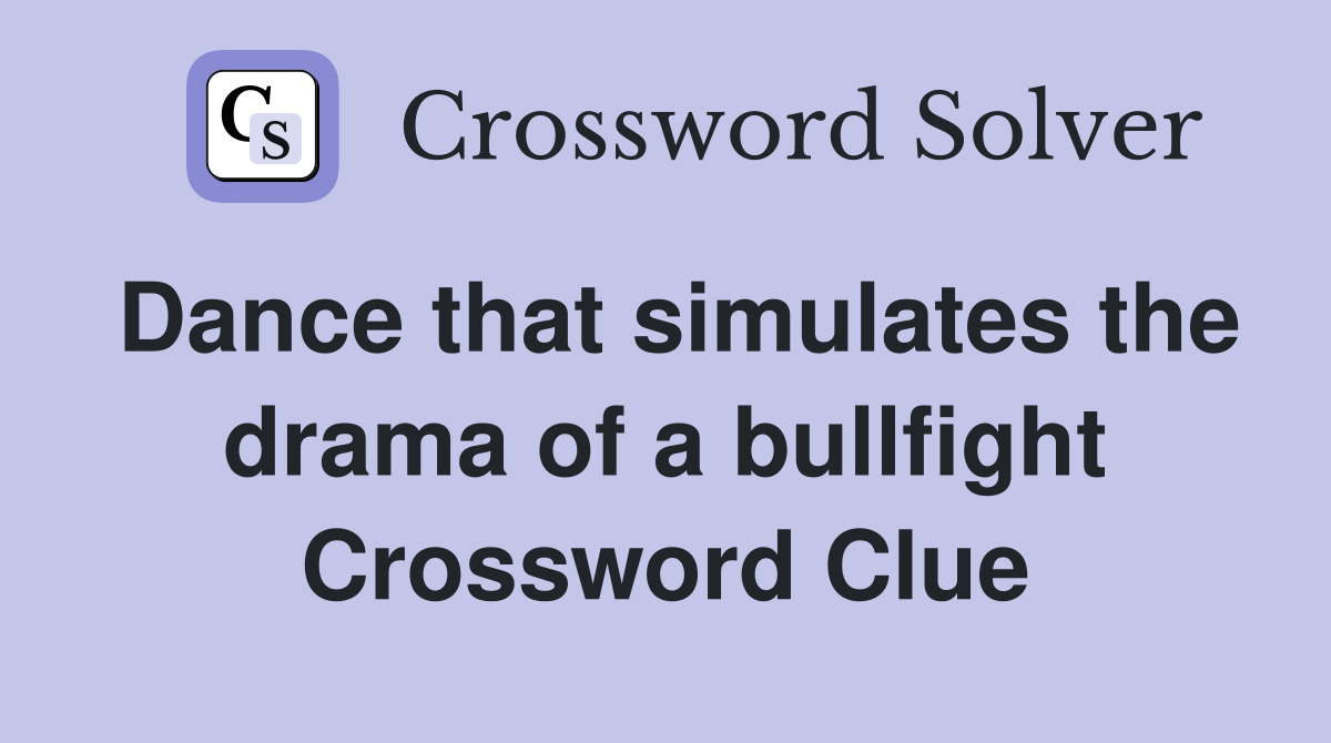Dance that simulates the drama of a bullfight Crossword Clue