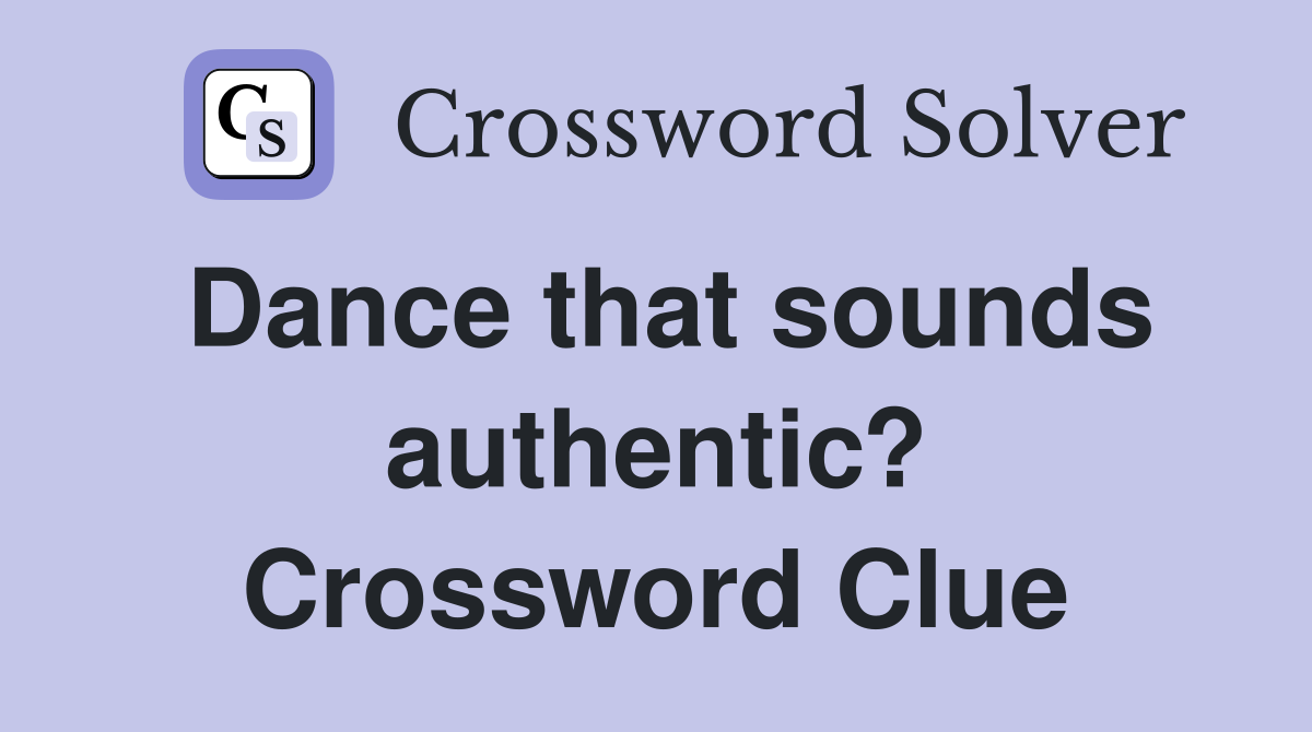 Dance that sounds authentic? Crossword Clue