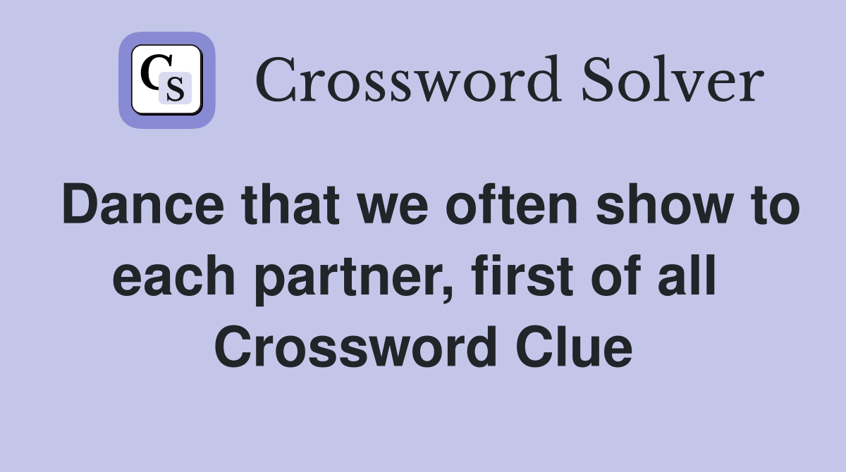 Dance that we often show to each partner, first of all  Crossword Clue