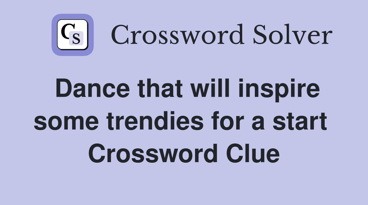 Dance that will inspire some trendies for a start  Crossword Clue