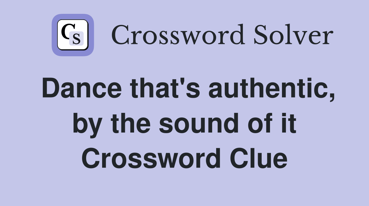 Dance that's authentic, by the sound of it Crossword Clue