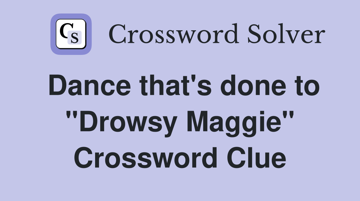 Dance that's done to "Drowsy Maggie" Crossword Clue