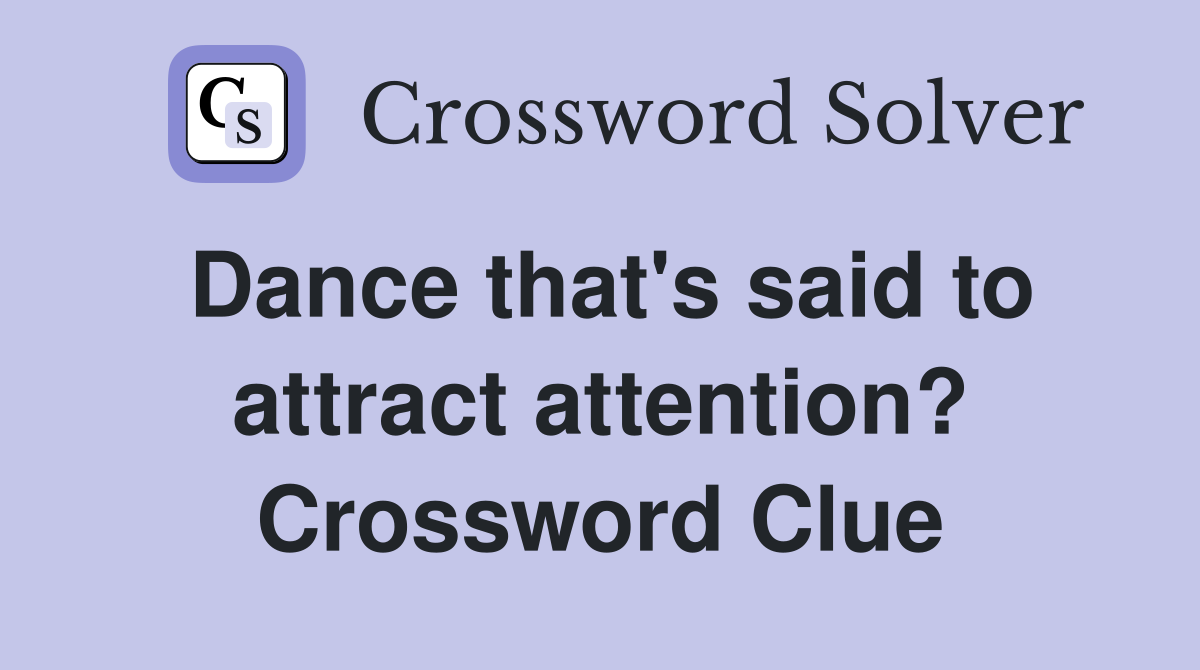 Dance that's said to attract attention? Crossword Clue
