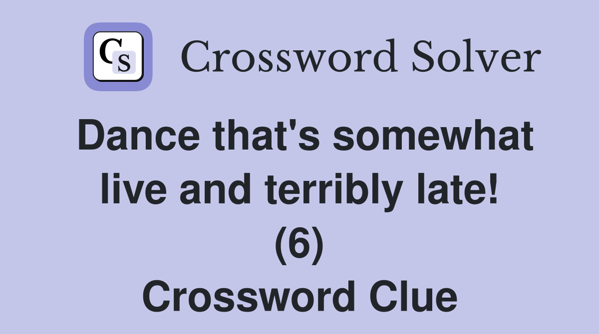 Dance that's somewhat live and terribly late! (6) Crossword Clue