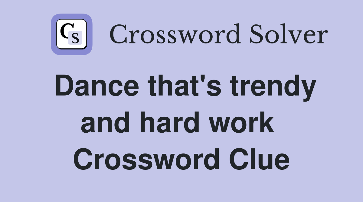 Dance that's trendy and hard work  Crossword Clue