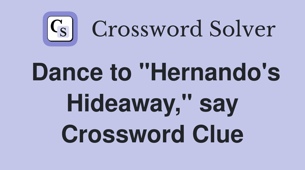 Dance to "Hernando's Hideaway," say Crossword Clue