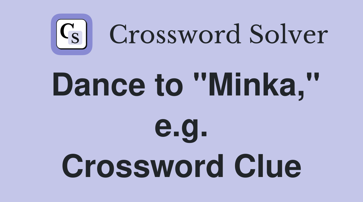 Dance to "Minka," e.g. Crossword Clue