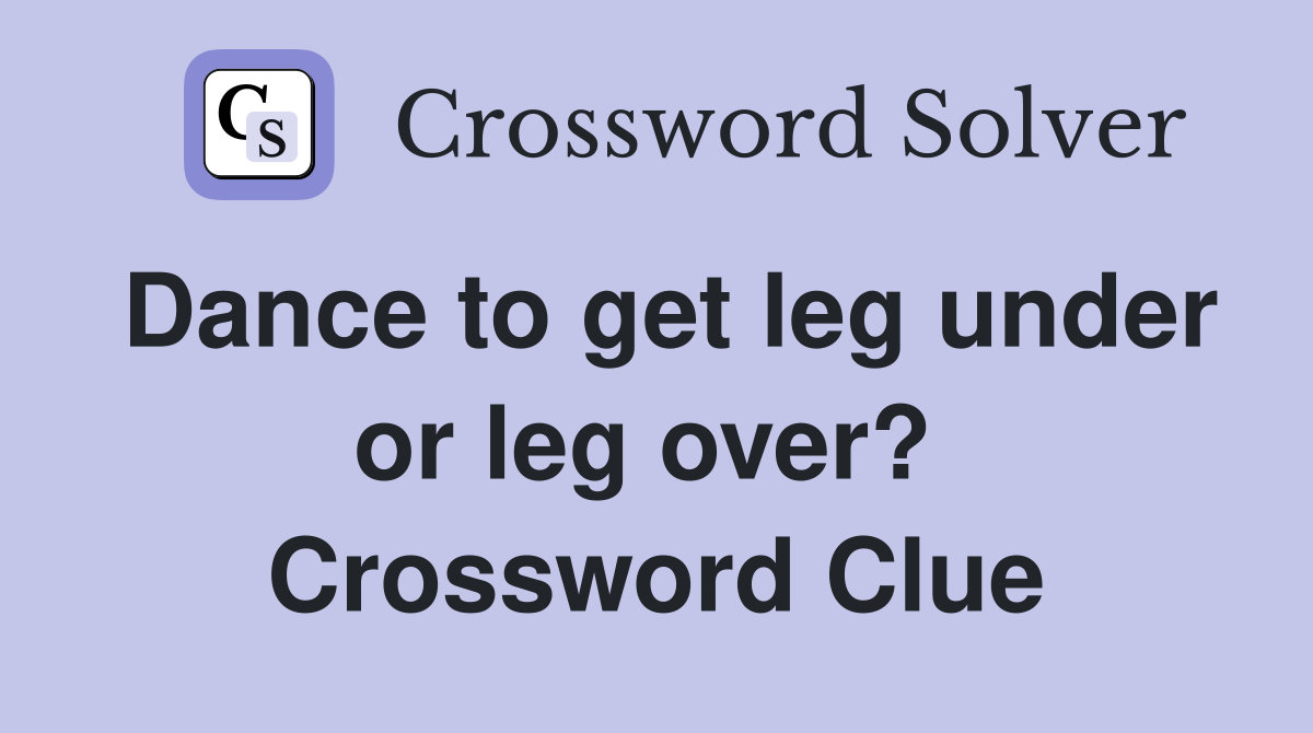Dance to get leg under or leg over?  Crossword Clue