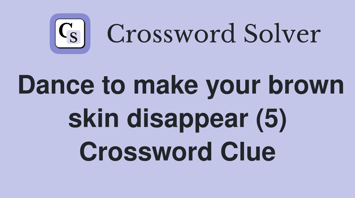 Dance to make your brown skin disappear (5) Crossword Clue