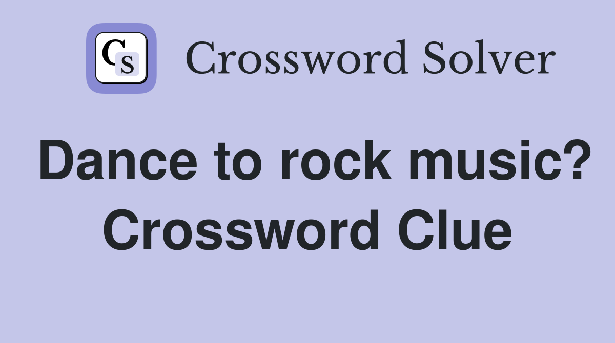 Dance to rock music? Crossword Clue