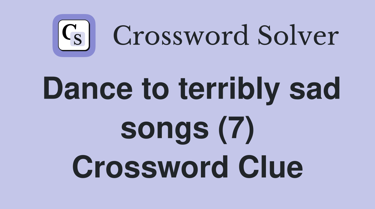 Dance to terribly sad songs (7) Crossword Clue