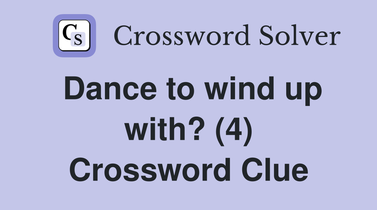 Dance to wind up with? (4) Crossword Clue