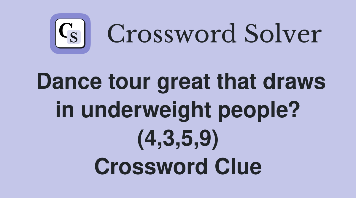 Dance tour great that draws in underweight people? (4,3,5,9) Crossword Clue
