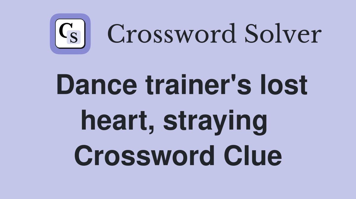 Dance trainer's lost heart, straying  Crossword Clue