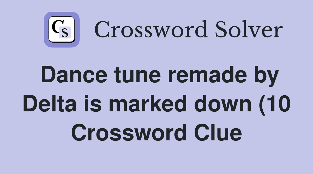 Dance tune remade by Delta is marked down (10) Crossword Clue Answers Dance tune remade by Delta is marked down (10) Crossword Clue Answers