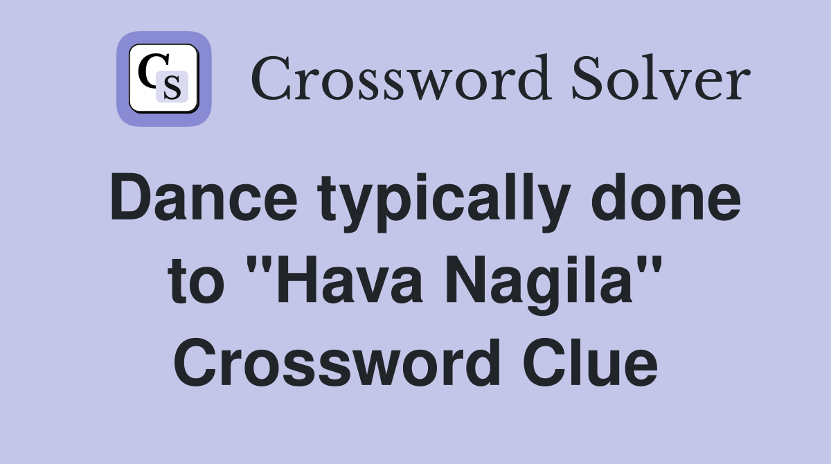 Dance typically done to "Hava Nagila" Crossword Clue