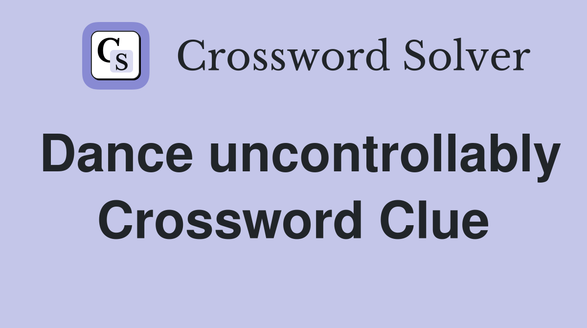 Dance uncontrollably Crossword Clue