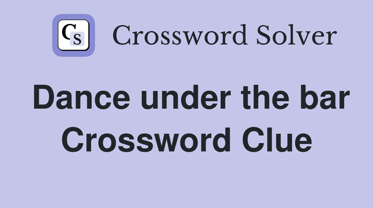 Dance under the bar Crossword Clue