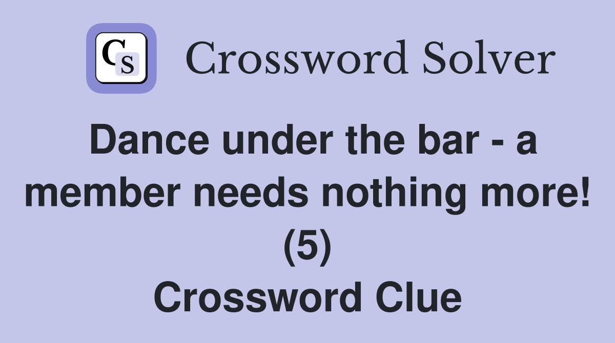 Dance under the bar - a member needs nothing more! (5) Crossword Clue