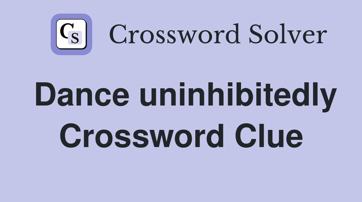 Dance uninhibitedly Crossword Clue