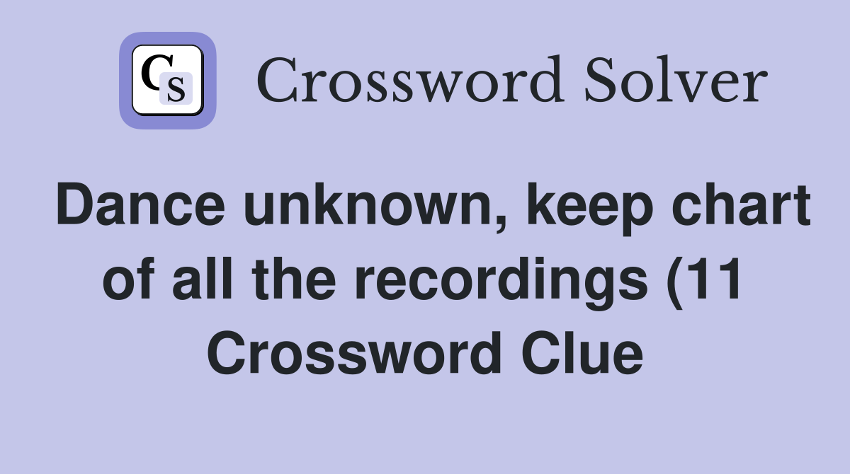 Dance unknown keep chart of all the recordings (11) Crossword Clue Dance unknown keep chart of all the recordings (11) Crossword Clue