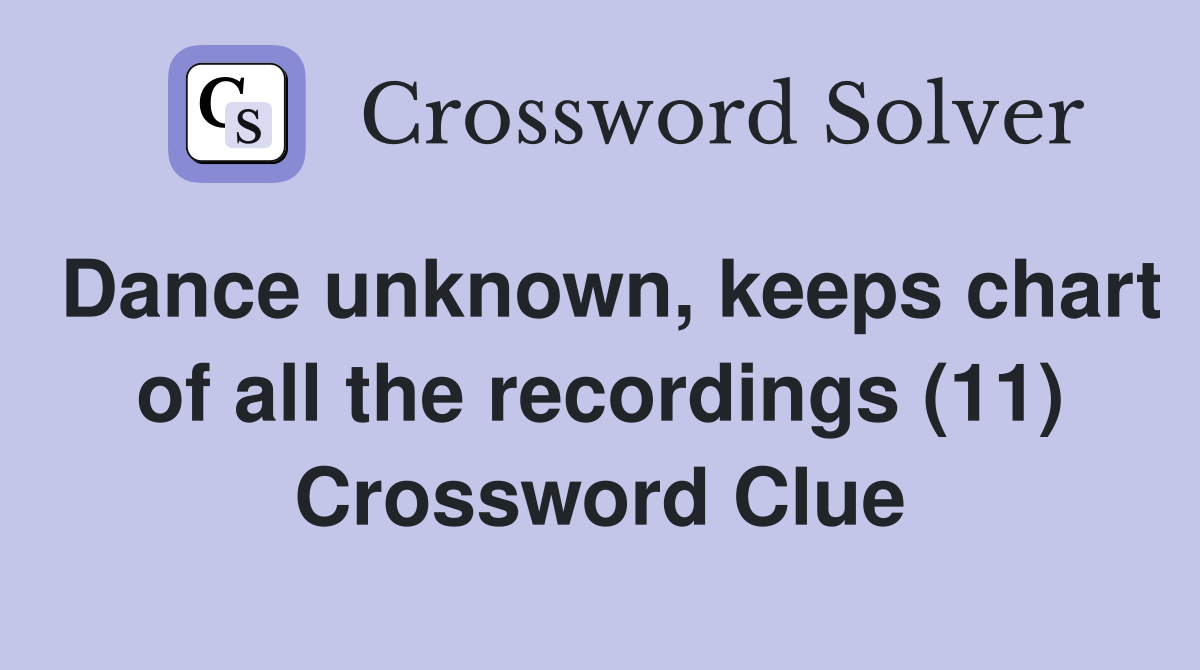 Dance unknown, keeps chart of all the recordings (11) Crossword Clue