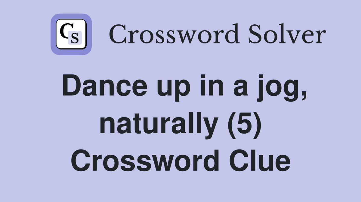 Dance up in a jog, naturally (5) Crossword Clue
