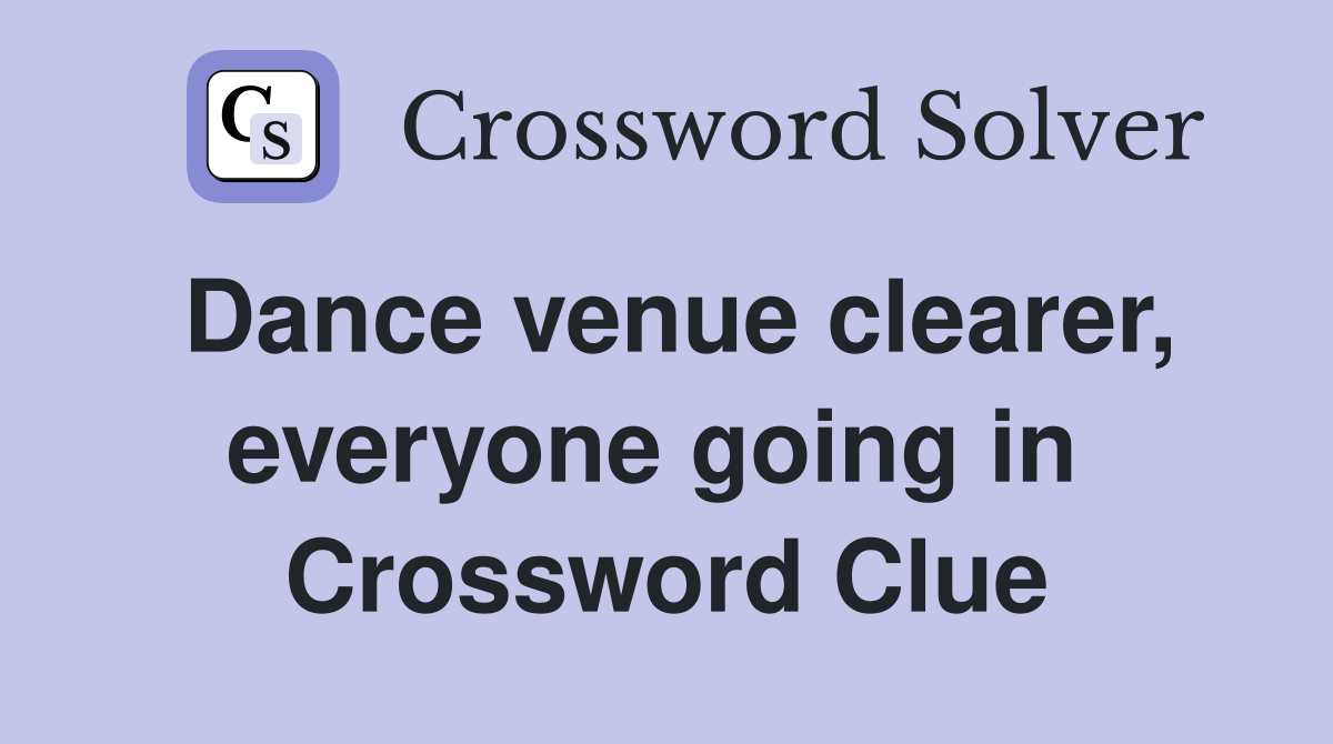 Dance venue clearer, everyone going in  Crossword Clue