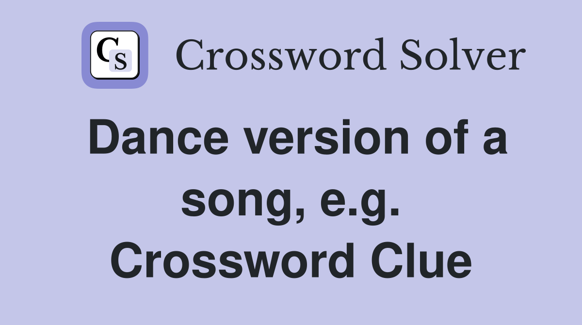 Dance version of a song, e.g. Crossword Clue