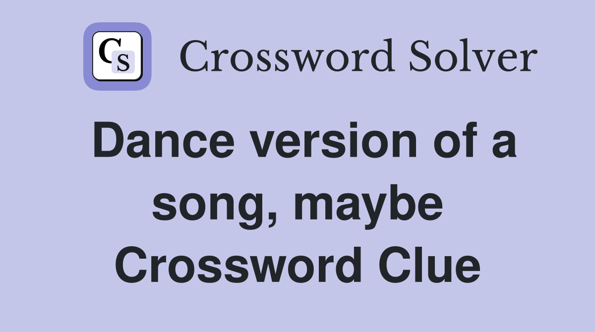 Dance version of a song, maybe Crossword Clue