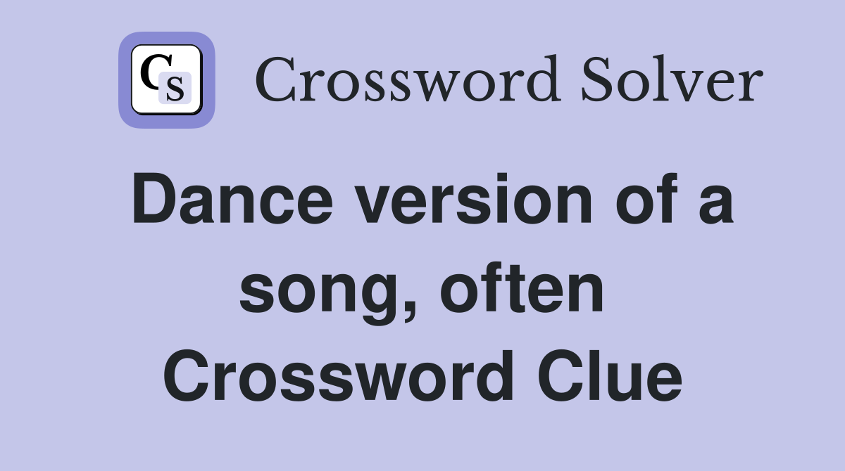 Dance version of a song, often Crossword Clue