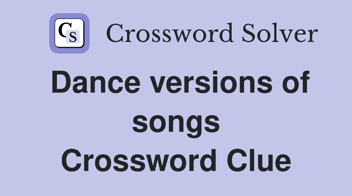 Dance versions of songs Crossword Clue