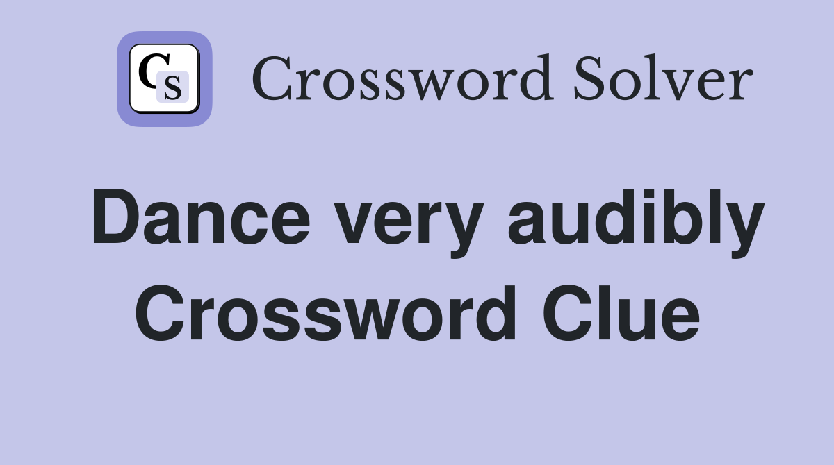 Dance very audibly Crossword Clue