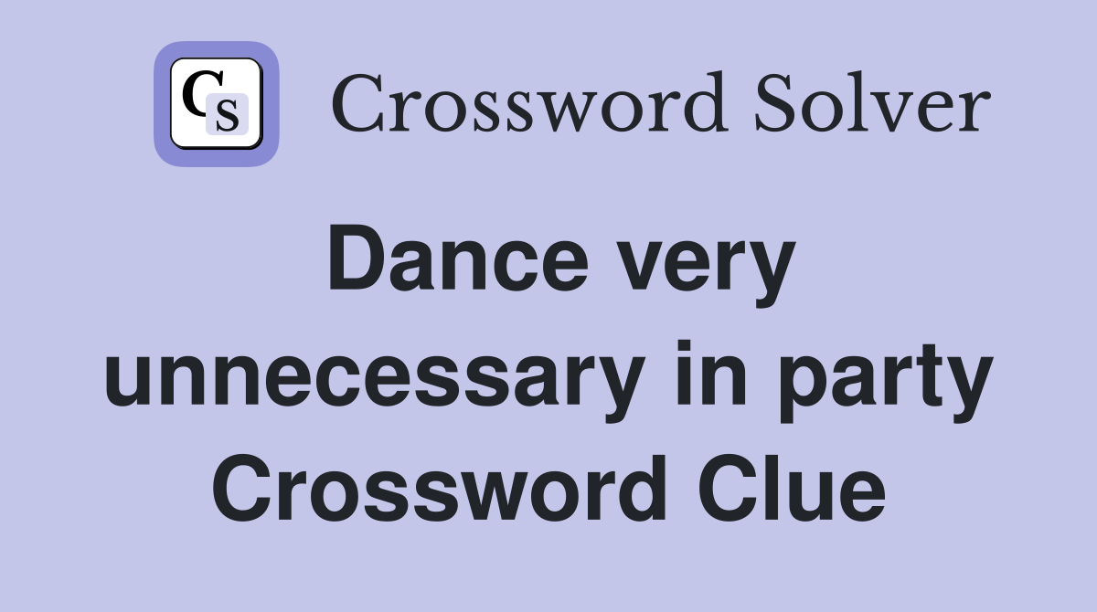 Dance very unnecessary in party Crossword Clue