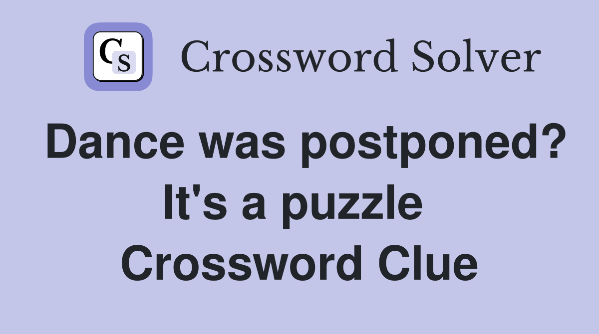Dance was postponed? It's a puzzle  Crossword Clue