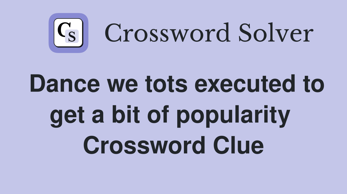 Dance we tots executed to get a bit of popularity  Crossword Clue