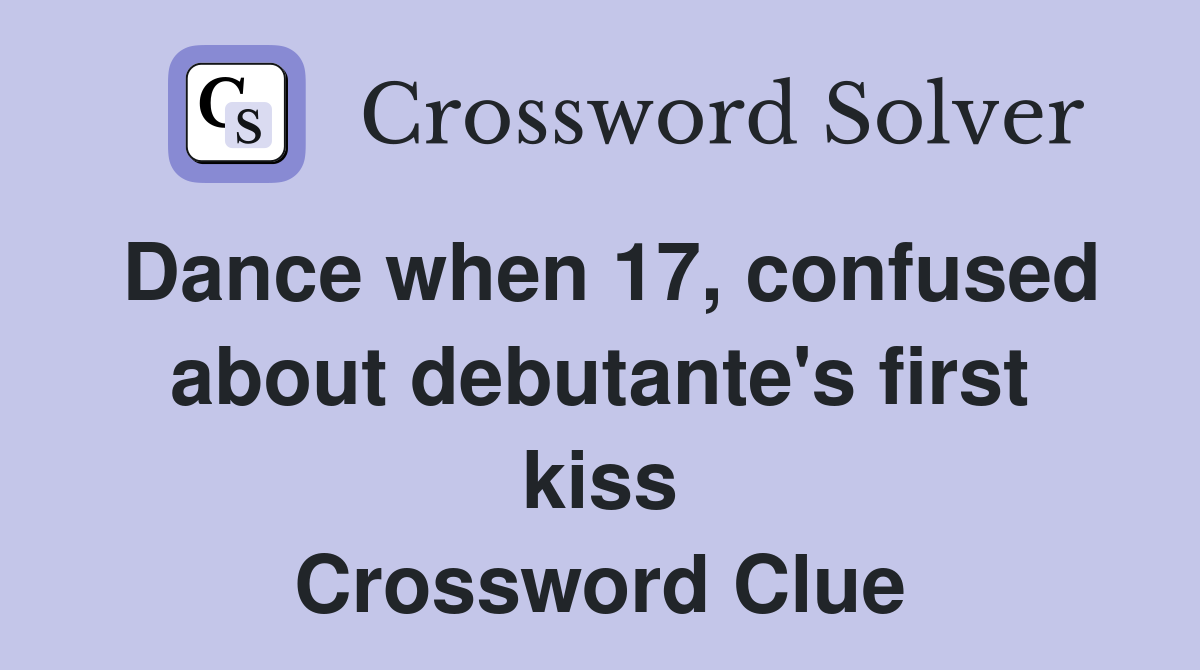 Dance when 17, confused about debutante's first kiss Crossword Clue
