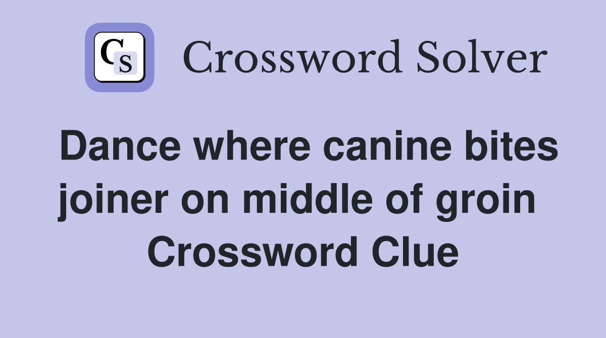 Dance where canine bites joiner on middle of groin  Crossword Clue