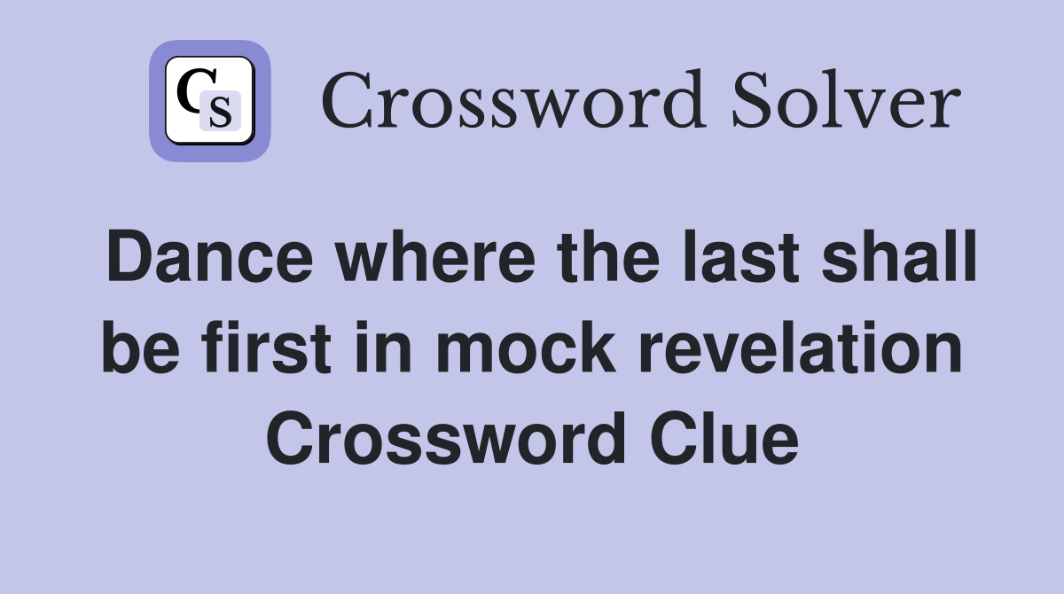 Dance where the last shall be first in mock revelation Crossword Clue