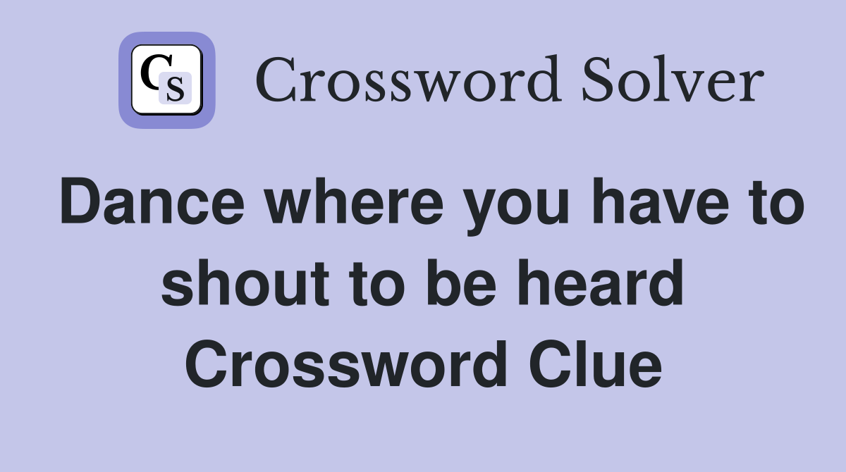 Dance where you have to shout to be heard Crossword Clue