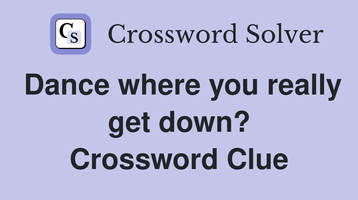 Dance where you really get down? Crossword Clue