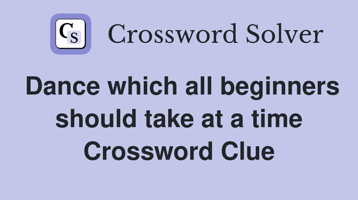 Dance which all beginners should take at a time Crossword Clue