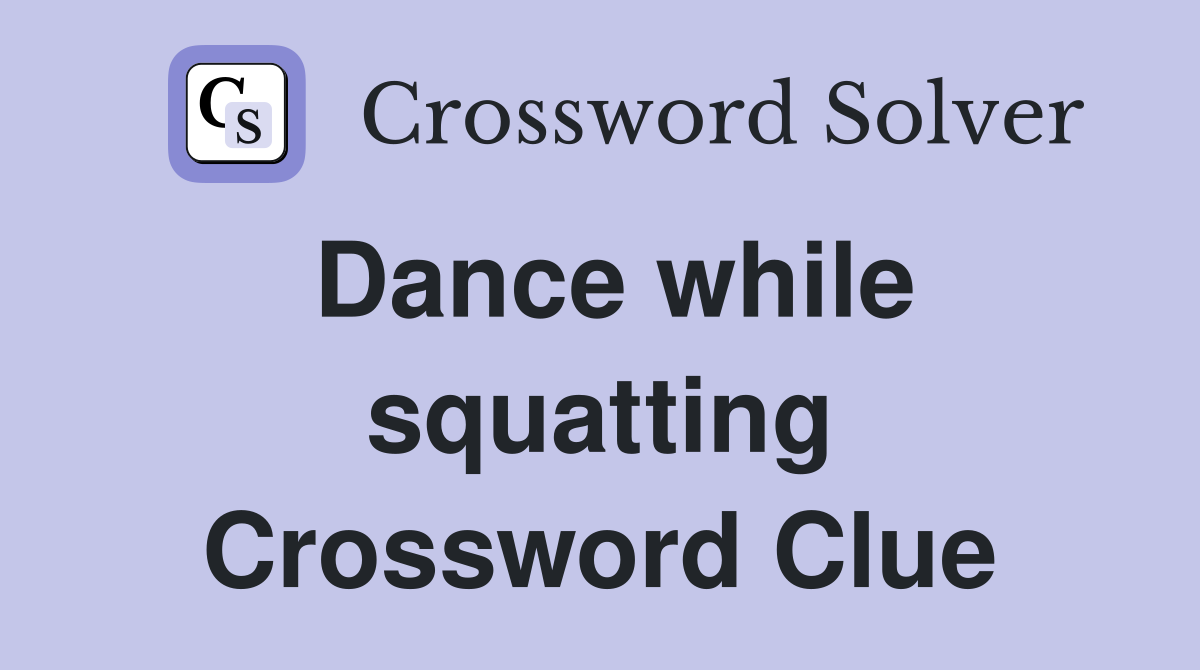 Dance while squatting Crossword Clue