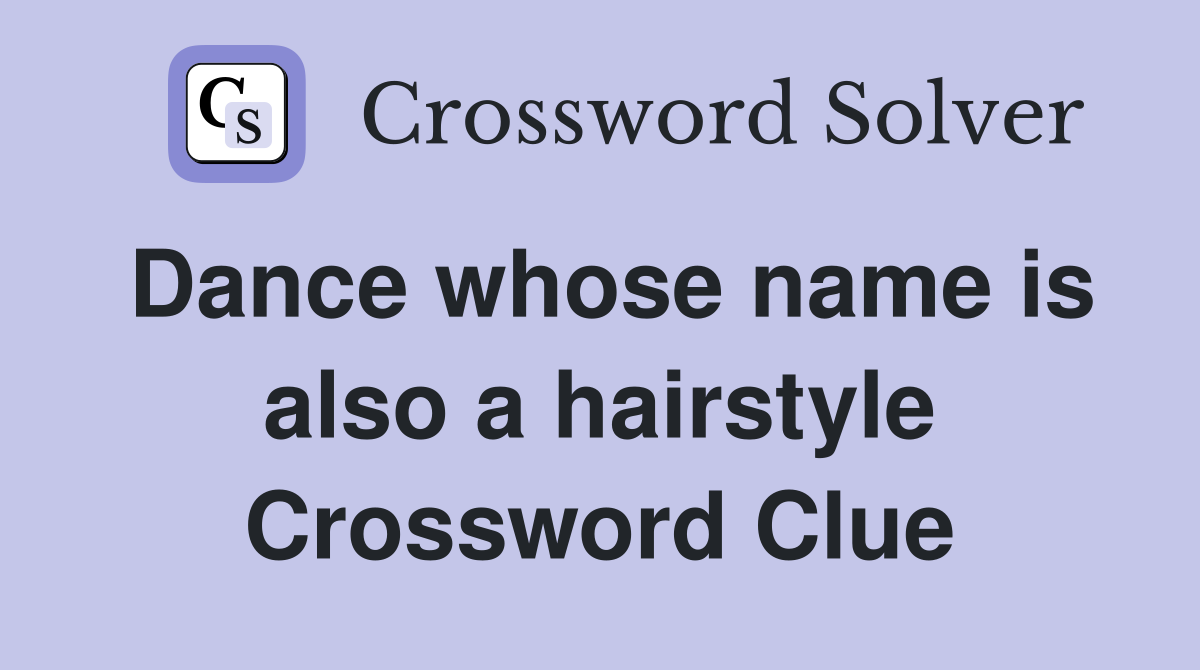 Dance whose name is also a hairstyle Crossword Clue