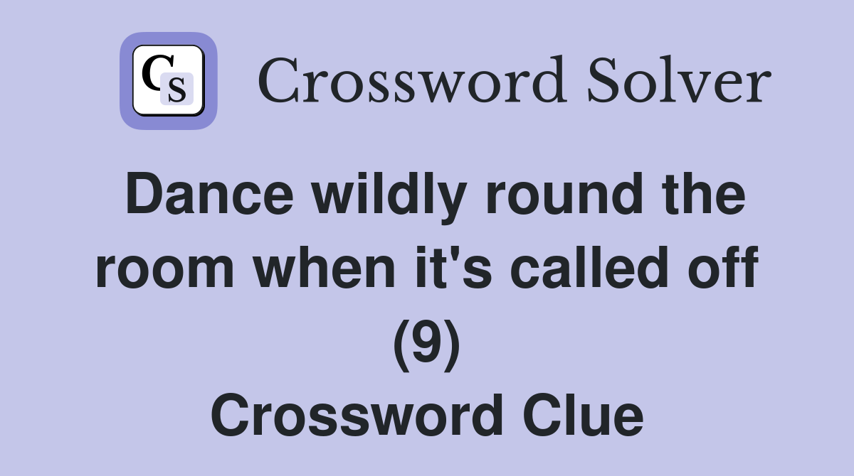Dance wildly round the room when it's called off (9) Crossword Clue