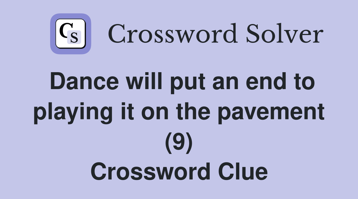 Dance will put an end to playing it on the pavement (9) Crossword Clue