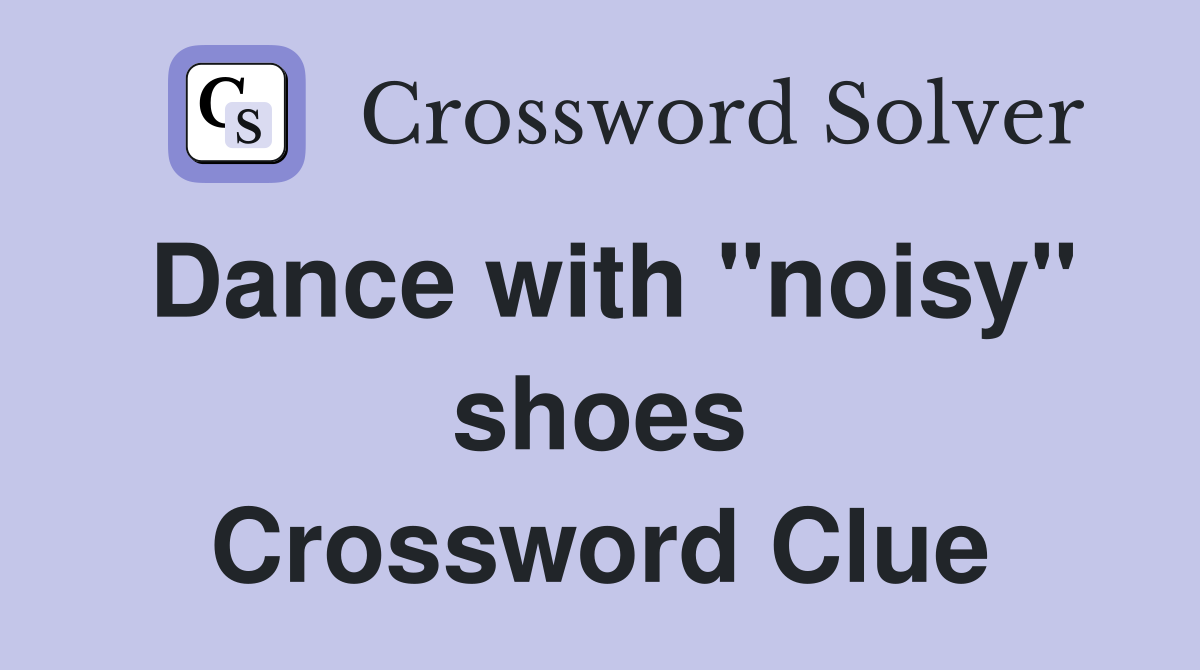Dance with "noisy" shoes Crossword Clue
