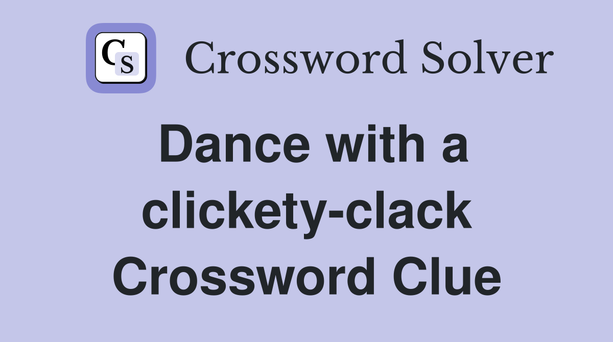 Dance with a clickety-clack Crossword Clue